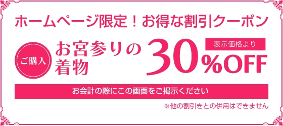 ホームページ限定!お得な割引クーポン お宮参りの着物 ご購入で表示価格より50%OFF お会計の際にこの画面をご提示ください ※他の割引との併用はできません